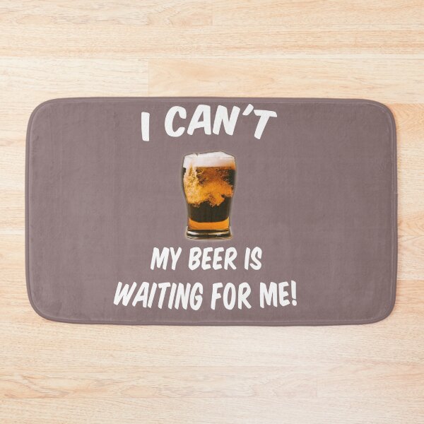 Item preview, I can't have my beer waiting for me designed and sold by Marlow31.