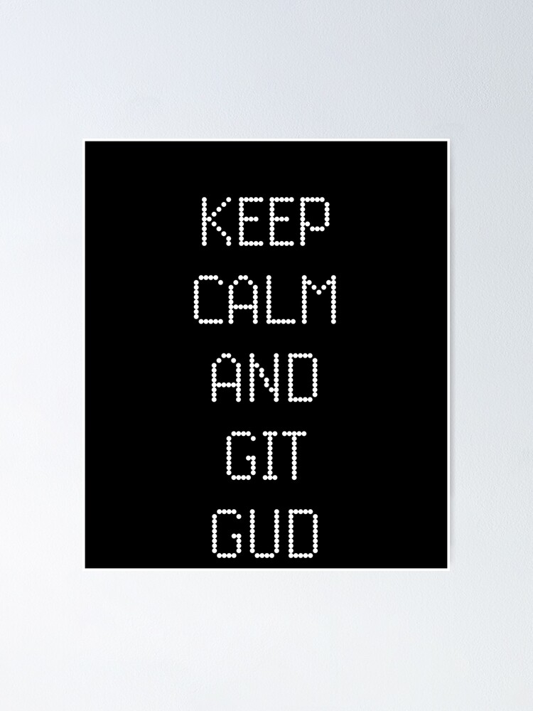 Keep Calm And GET GOOD (Git Gud)