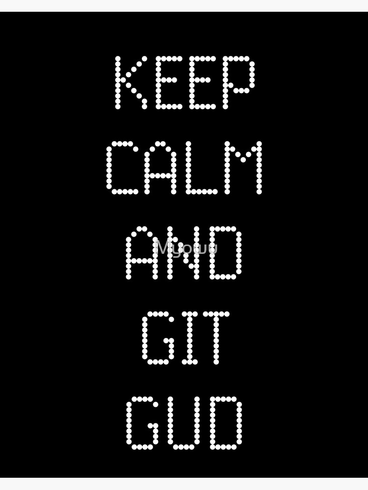 Keep Calm and Git Gud, Git Gud