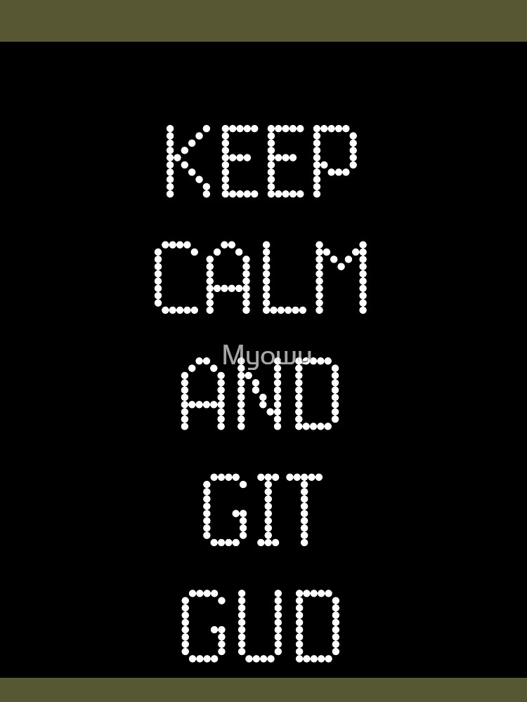Keep Calm And GET GOOD (Git Gud)