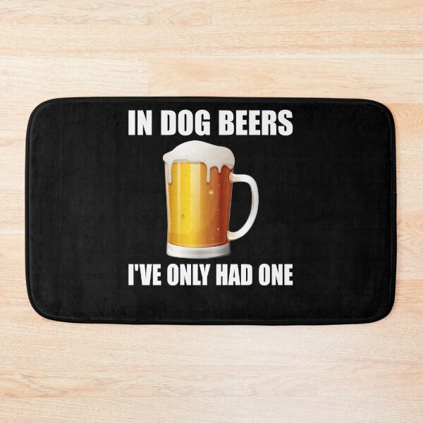 Item preview, In Dog Beers Ive Only Had One designed and sold by TooFlyDesign.