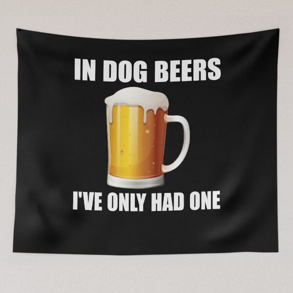 Item preview, In Dog Beers Ive Only Had One designed and sold by TooFlyDesign.