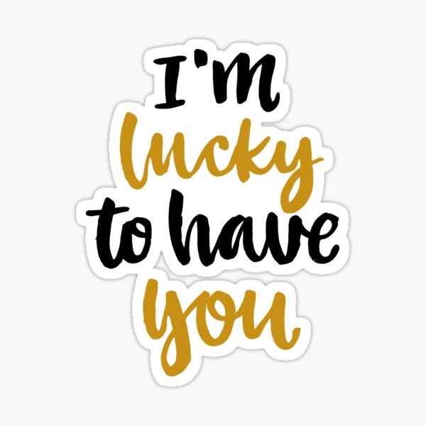 Im Lucky To Have You Sticker for Sale by endi318