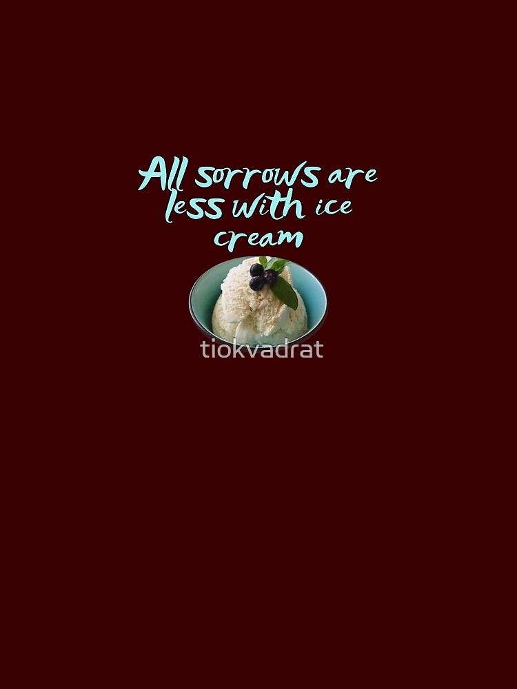 All sorrows are less with ice-cream. Funny meme saying for ice-cream lovers. Perfect for vegans, anyone in a relationship. by tiokvadrat