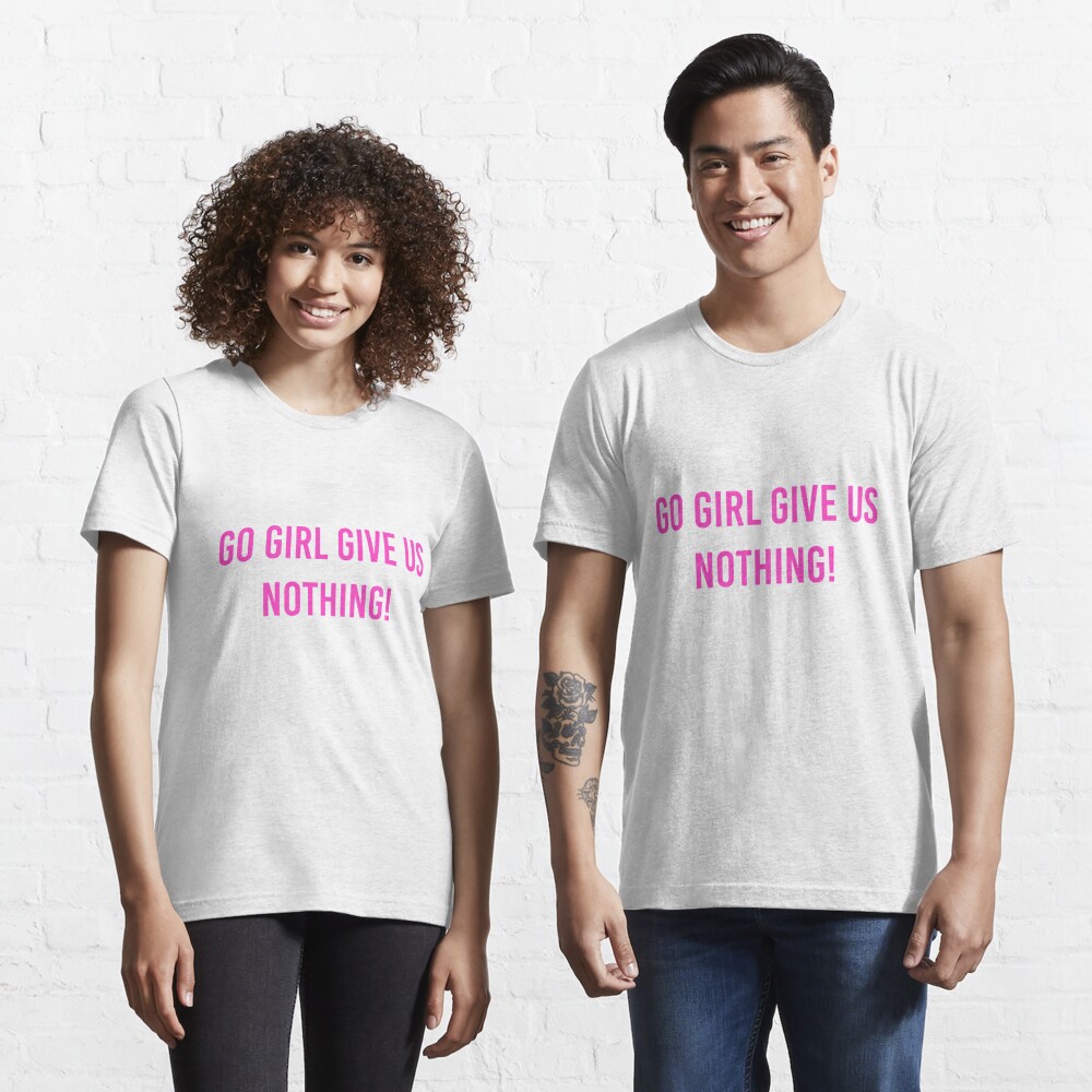 Go Girl Give Us Nothing T Shirt By Cleverjane Redbubble