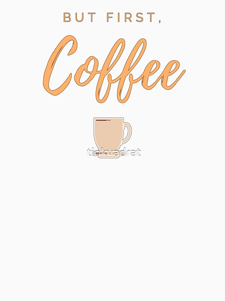 But first, coffee. Funny meme saying for coffee lovers. Perfect for coffee friends. by tiokvadrat