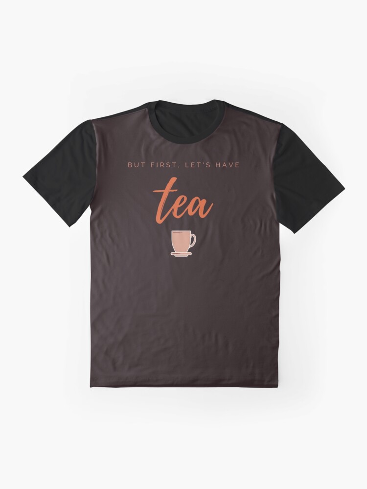 Alternate view of But first, let us have tea. Funny meme saying for tea lovers. Perfect for tea-drinking friends. Graphic T-Shirt