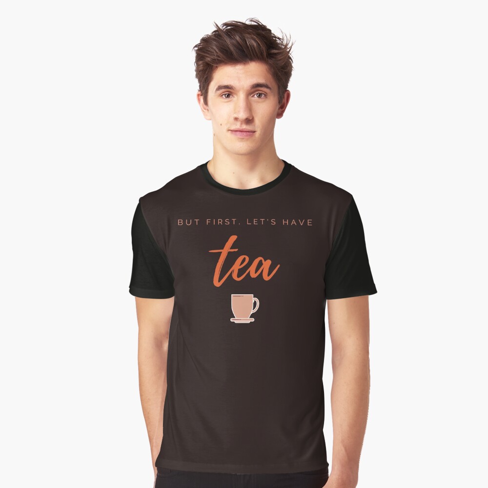 But first, let us have tea. Funny meme saying for tea lovers. Perfect for tea-drinking friends. Graphic T-Shirt