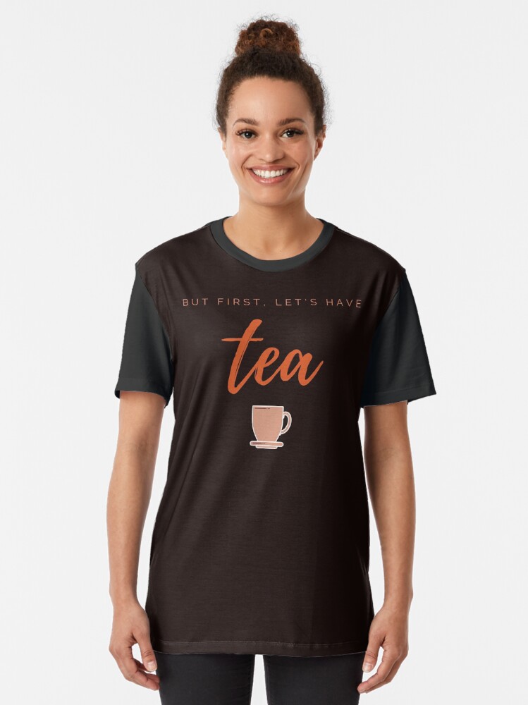 Alternate view of But first, let us have tea. Funny meme saying for tea lovers. Perfect for tea-drinking friends. Graphic T-Shirt