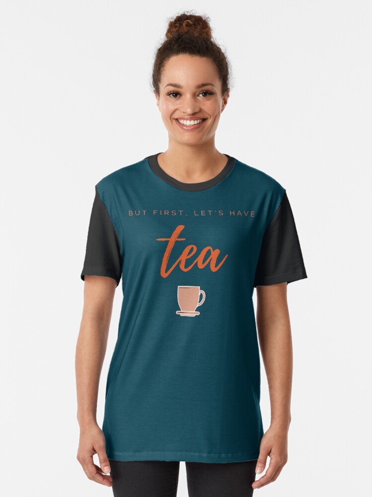 Alternate view of But first, let us have tea. Funny meme saying for tea lovers. Perfect for tea-drinking friends. Graphic T-Shirt