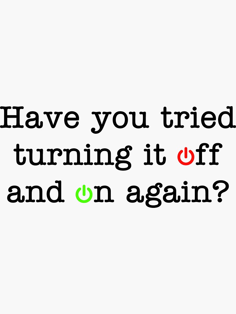 have-you-tried-turning-it-off-and-on-again-sticker-for-sale-by