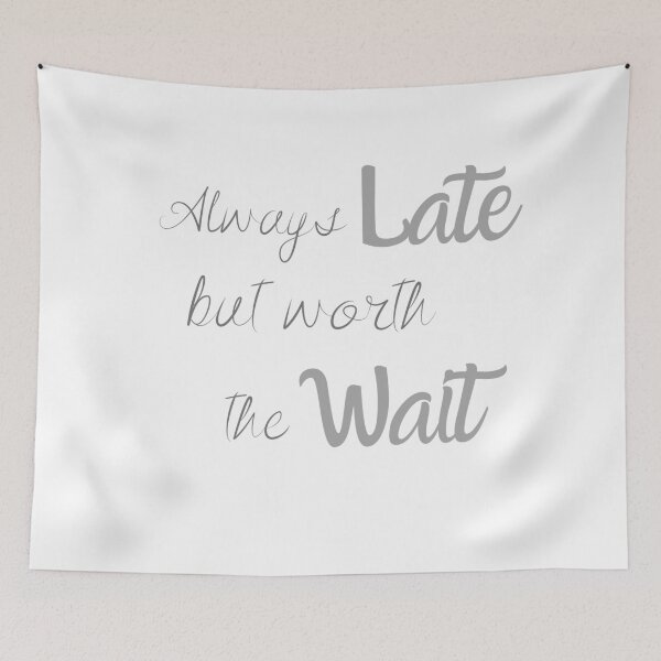 Item preview, Always Late but worth the Wait designed and sold by rodelyn.