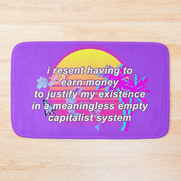 Item preview, i resent having to earn money to justify my existence in a meaningless empty capitalist system designed and sold by CleverJane.