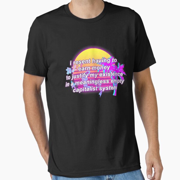 Item preview, i resent having to earn money to justify my existence in a meaningless empty capitalist system designed and sold by CleverJane.
