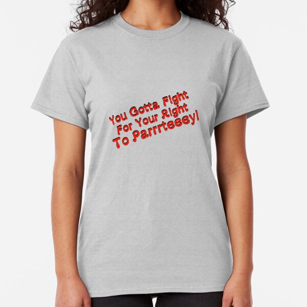 Fight For Your Right To Party T-Shirts | Redbubble