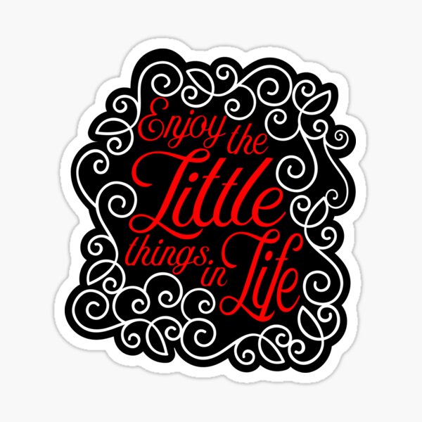 Enjoy the little things in life Sticker
