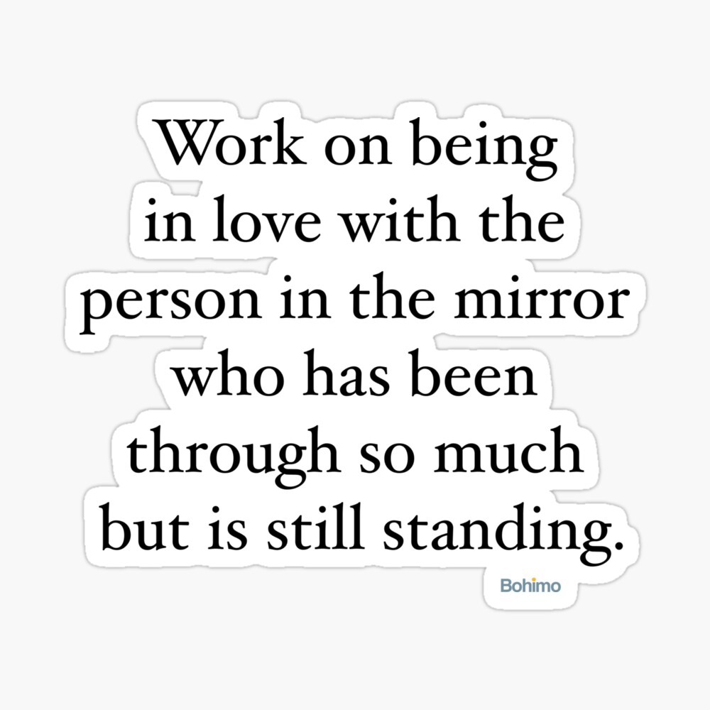 Work On Being In Love With The Person In The Mirror Who Has Been Through So Much But Is Still Standing Motivational Positive Inspirational Quotes Own It Wear It Bohimo Poster By