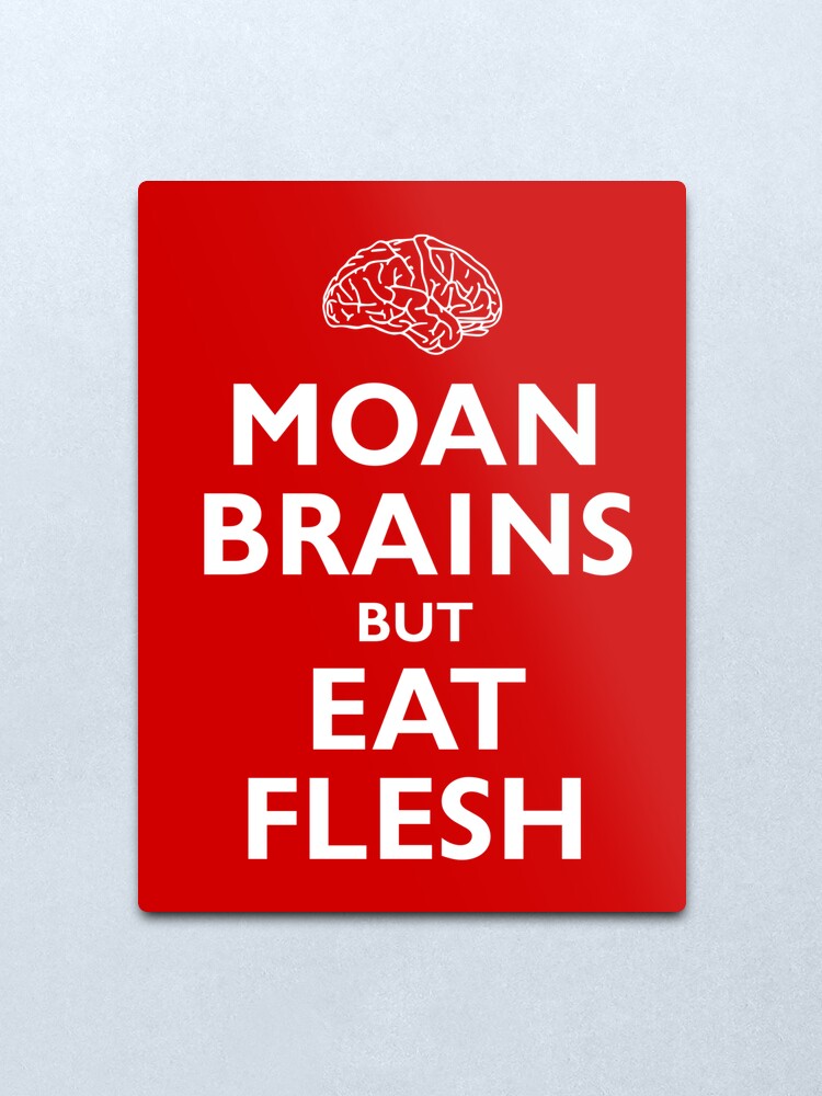 Alternate view of Moan Brains but Eat Flesh Metal Print