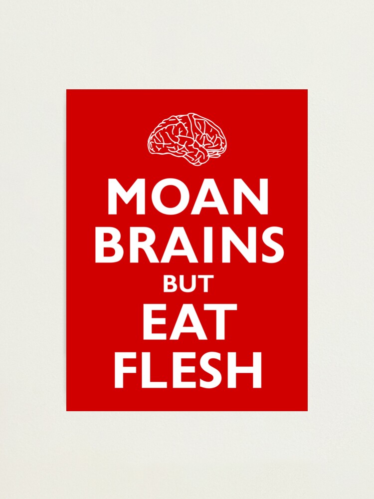 Alternate view of Moan Brains but Eat Flesh Photographic Print