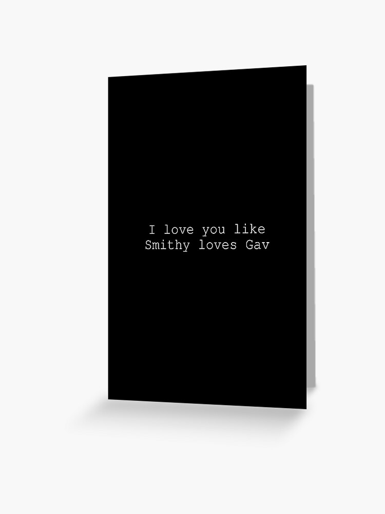 I Love You Like Smithy Loves Gav Valentines Black Greeting Card By Stuartjsharples Redbubble