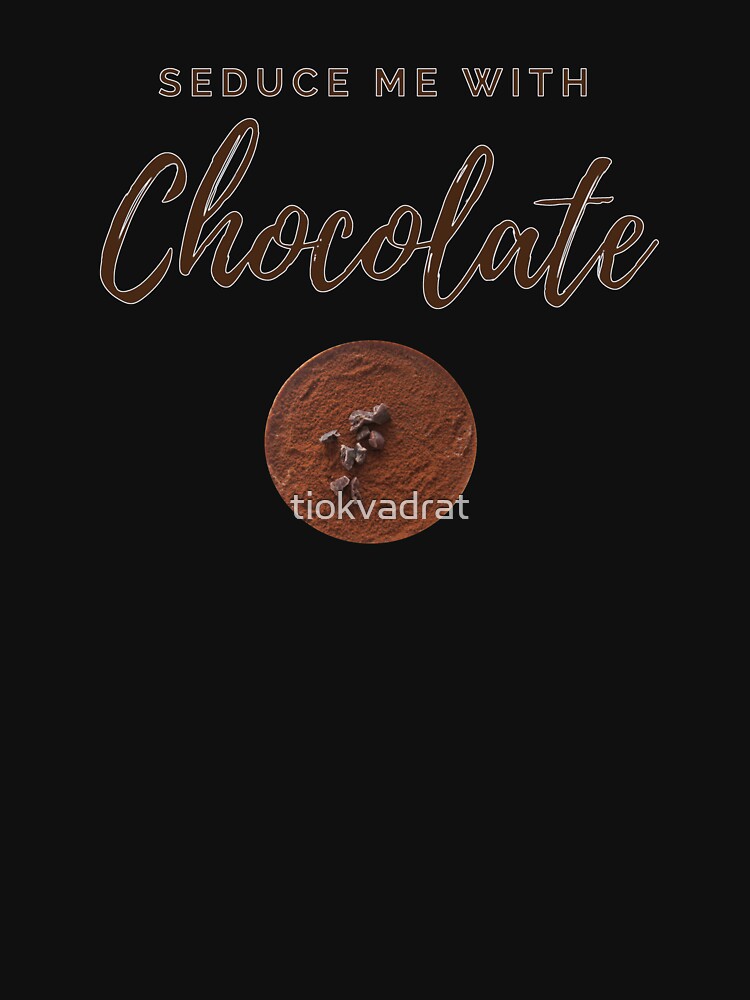 Seduce me with Chocolate. Funny meme saying for chocolate lovers. Perfect for vegans, vegetarians and healthy eaters. by tiokvadrat