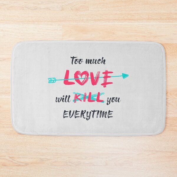 Item preview, Too much love will kill you everytime designed and sold by psychoshadow.