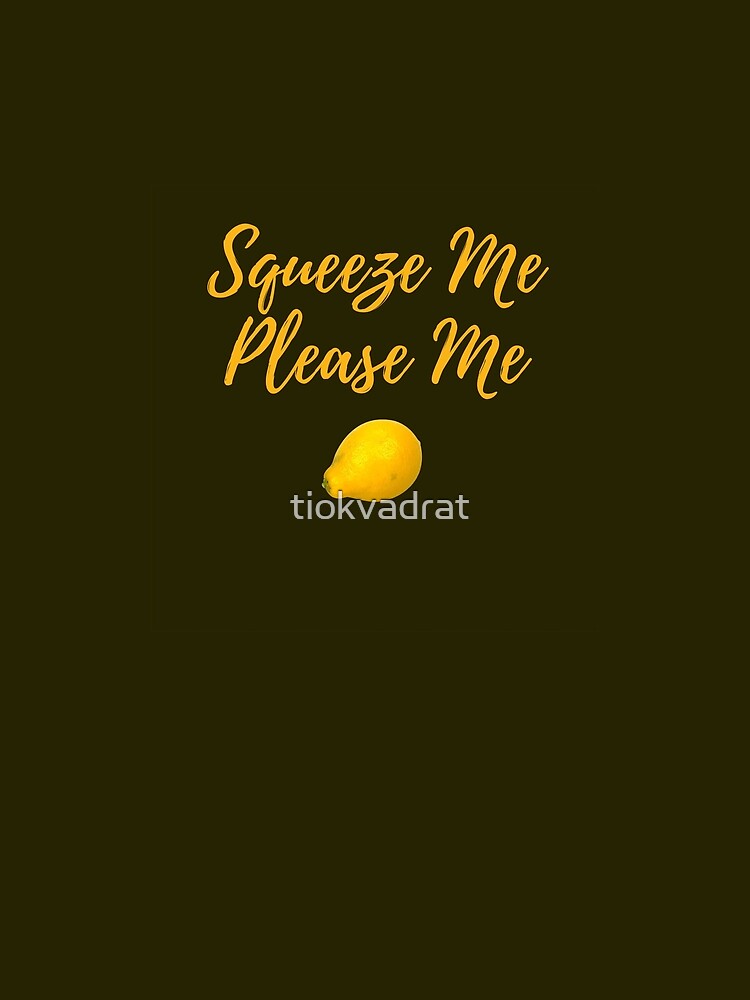 Squeeze Me, Please Me. Funny meme saying for lemon lovers. Perfect for vegans, vegetarians and fruitarians. by tiokvadrat