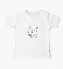 I Still Live With My Parents Baby T-Shirt