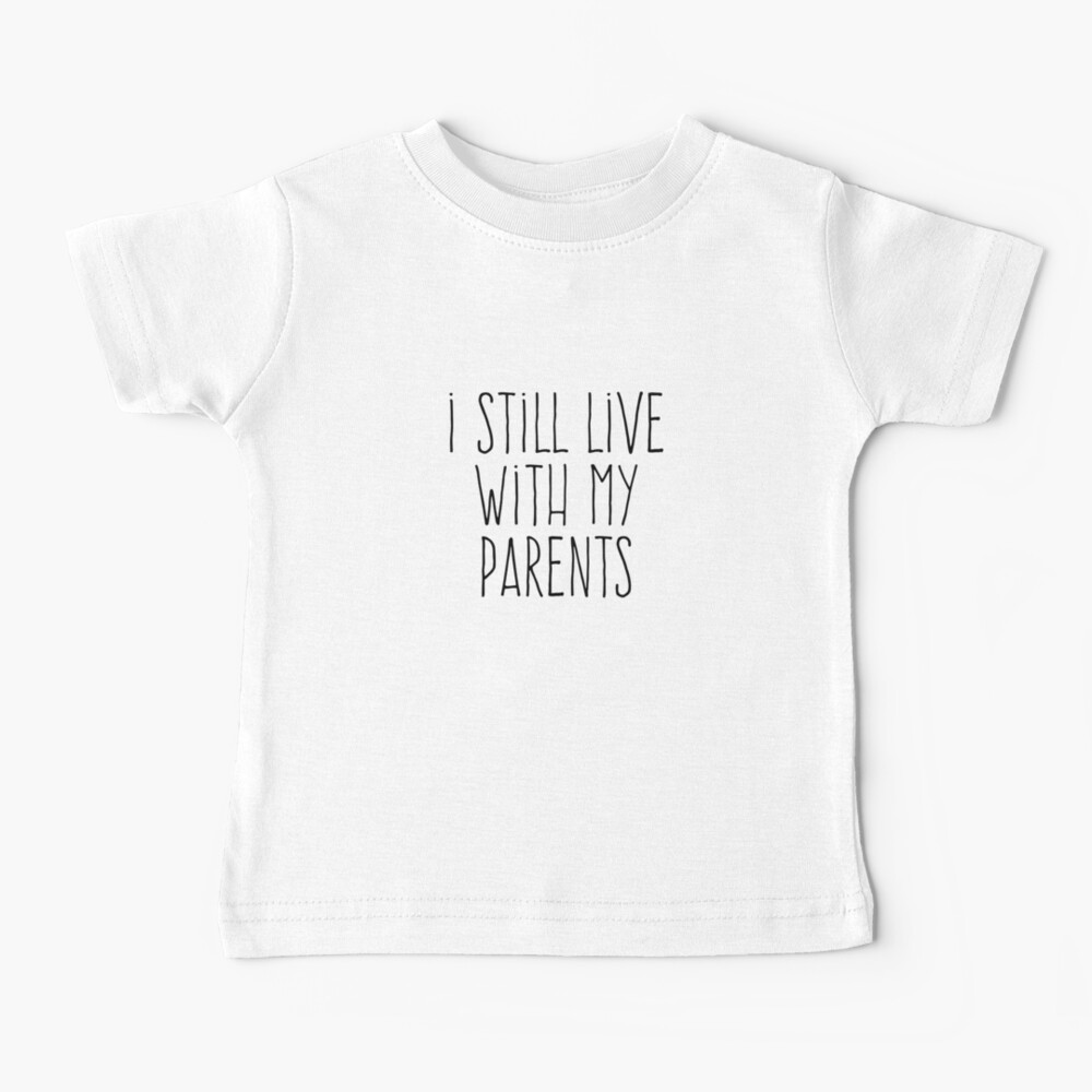 i still live with my parents t shirt