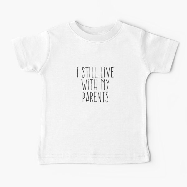 Je vis toujours avec mes parents T-shirt bébé