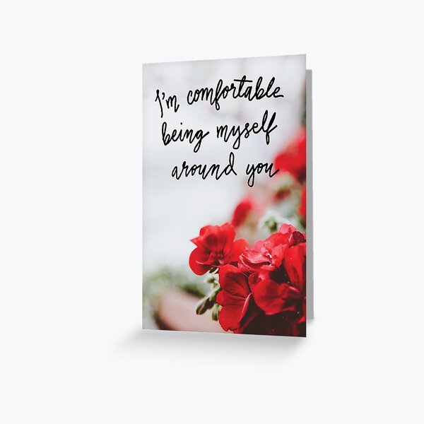 I'm Comfortable Being Myself Around You Greeting Card