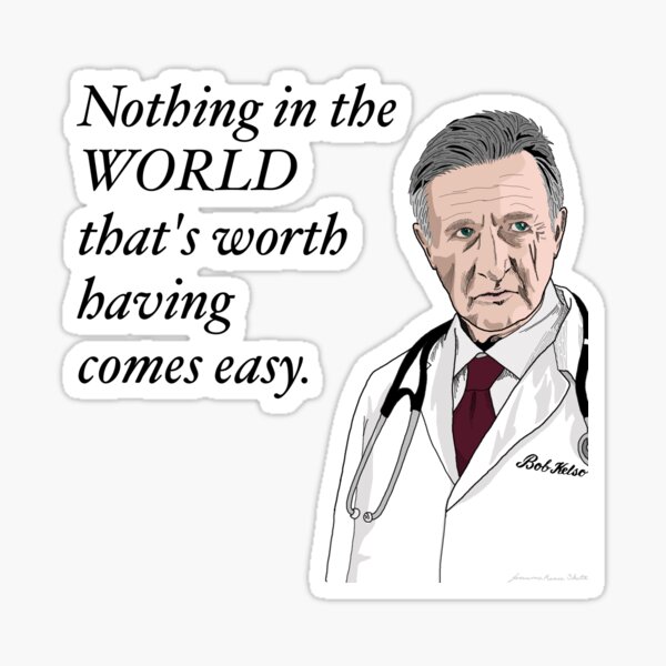 Nothing Worth Having Comes Easy- Bob Kelso Sticker