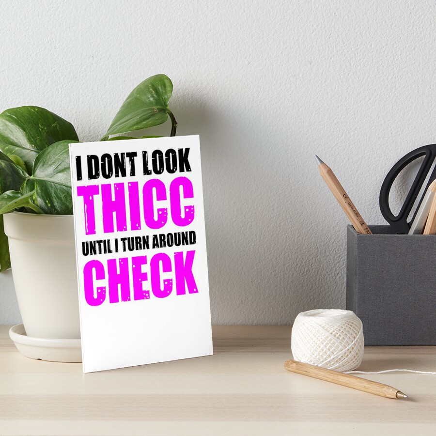 I Don T Look Thicc Until I Turn Around Check Tiktok Meme Art Board Print For Sale By Ryantony1