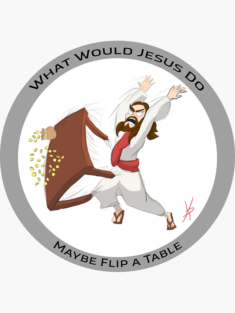 "What would Jesus do Maybe flip a table." Sticker by konk1 Redbubble