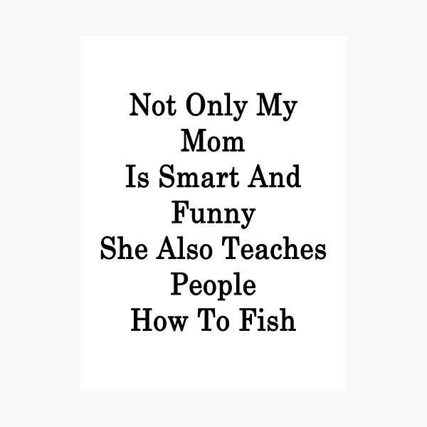 Item preview, Not Only My Mom Is Smart And Funny She Also Teaches People How To Fish designed and sold by supernova23.