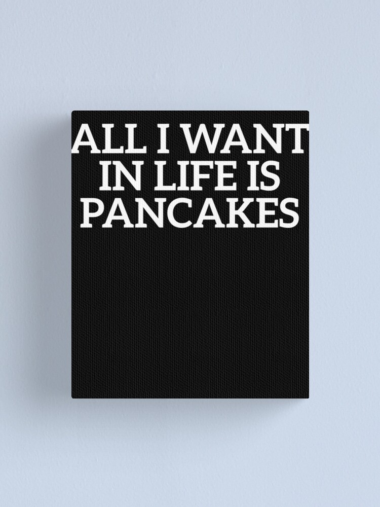 all i want in life is pancakes shirt