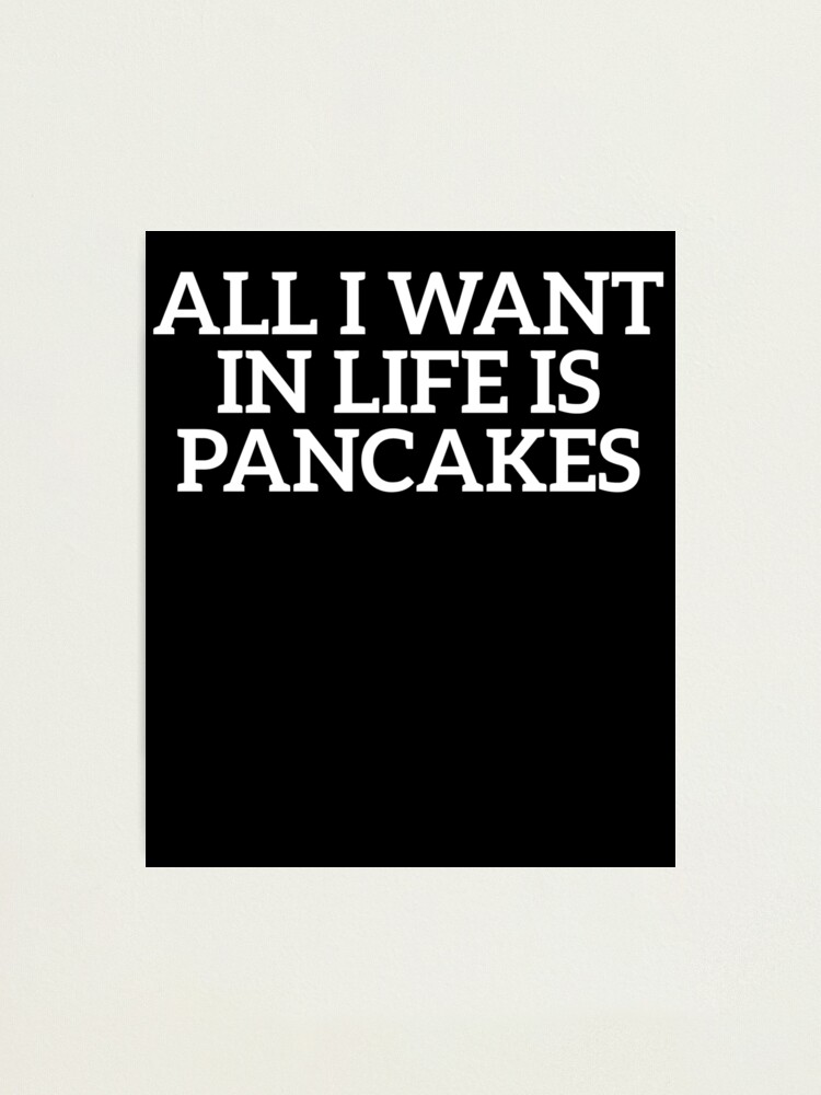 all i want in life is pancakes shirt