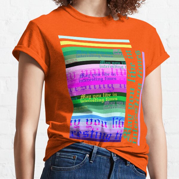 May you live in interesting times Classic T-Shirt