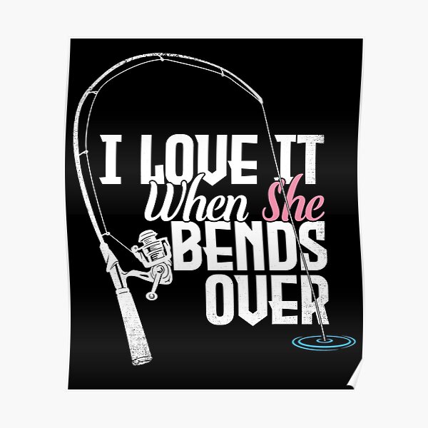 I Love It When She Bends Over Poster By Alexmichel Redbubble