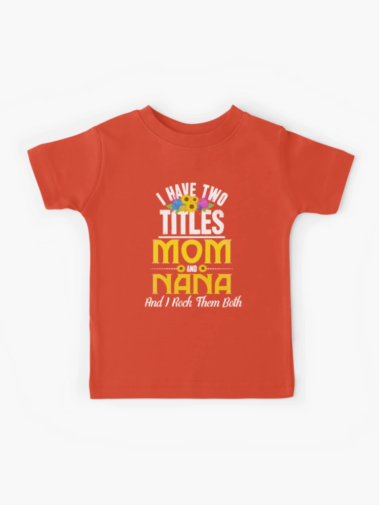 I Have Two Titles Mom And Nana And I Rock Them Both Kids T-Shirt for Sale  by alexmichel