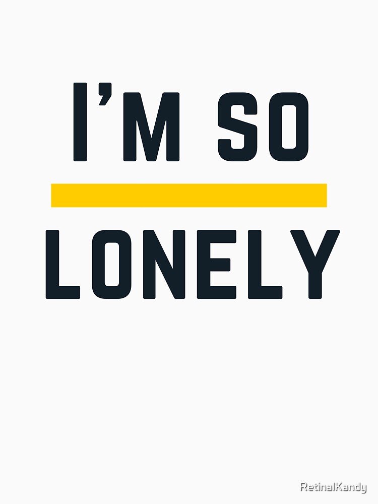I'M SO LONELY by RetinalKandy