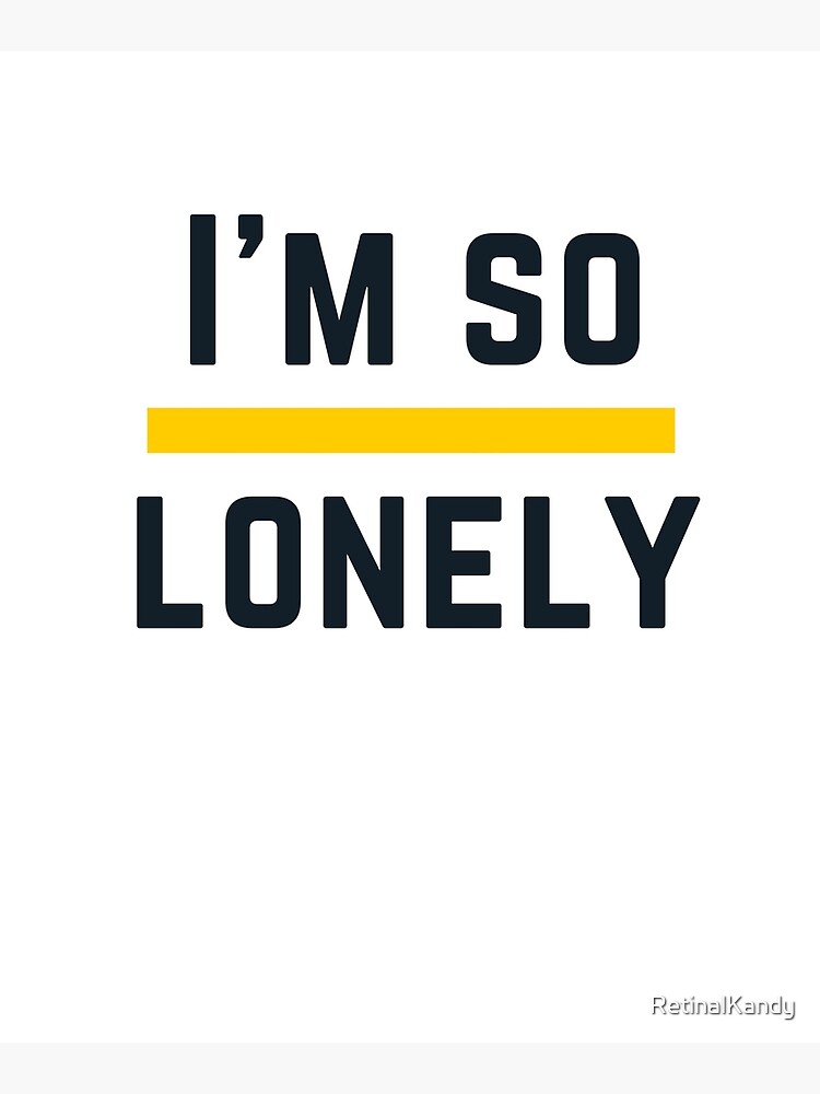 I'M SO LONELY by RetinalKandy