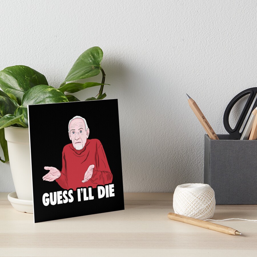 Guess I'll Die Dank Meme - Guess Ill Die - Posters and Art Prints