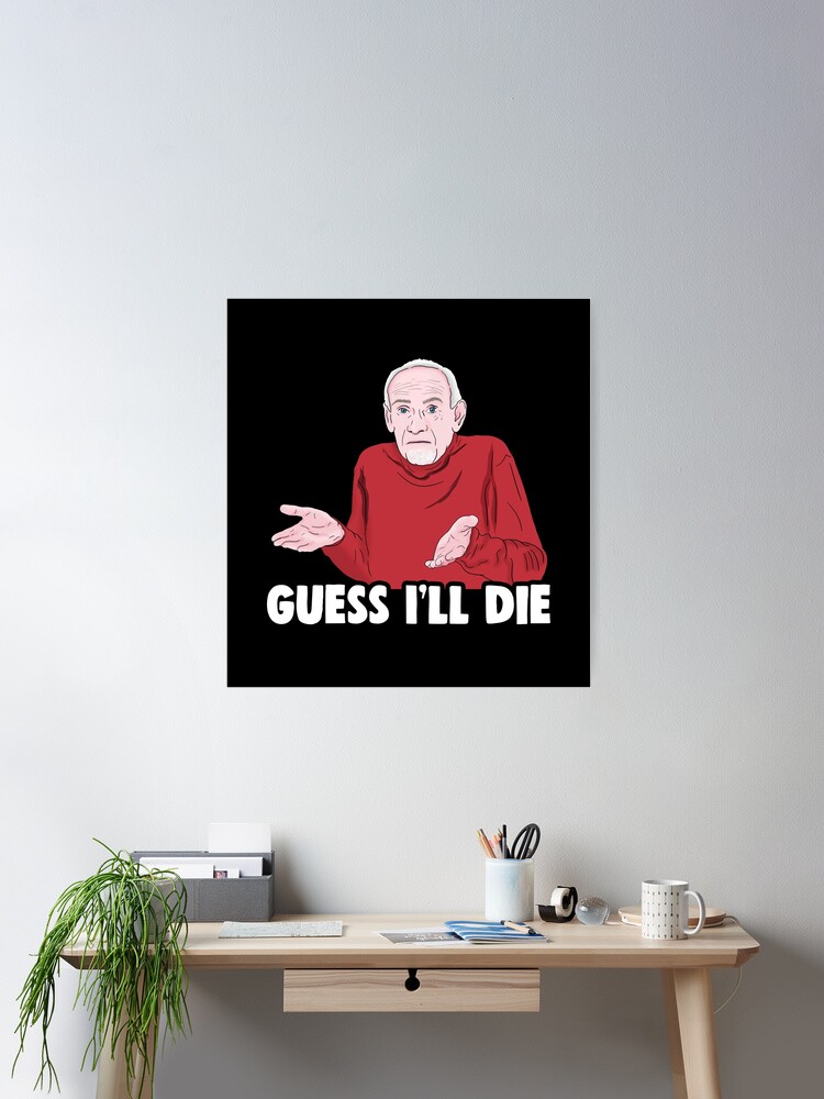 Guess I'll Die Dank Meme - Guess Ill Die - Posters and Art Prints