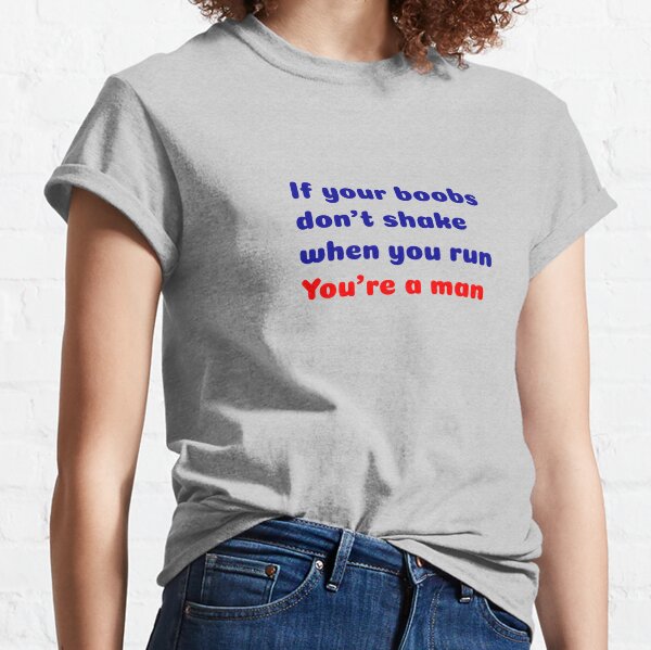 T-shirt If your boobs don't shake when you run you're a man | Essential  T-Shirt