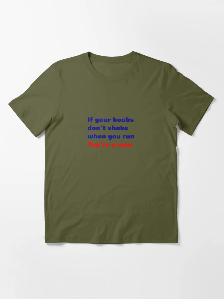 T-shirt If your boobs don't shake when you run you're a man | Essential  T-Shirt