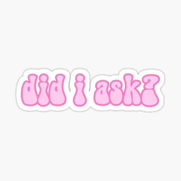 Did I Ask Stickers Redbubble 1736