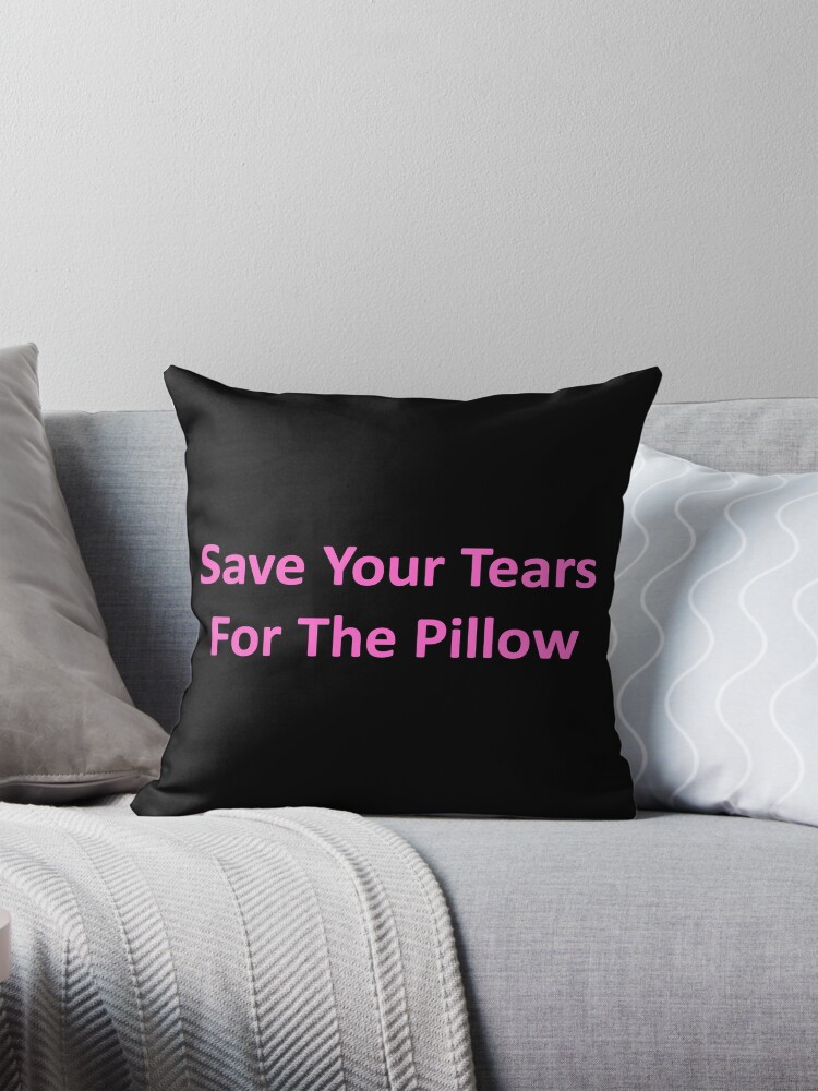 Save Your Tears For The Pillow