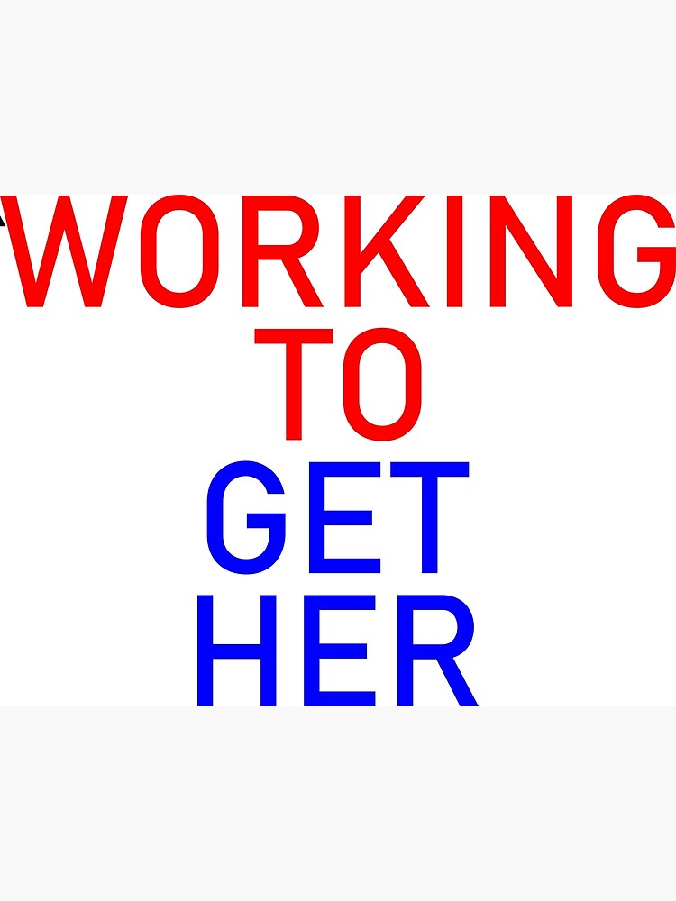 "WORKING TOGETHER WORKING TO GET HER" Poster for Sale by EARNESTDESIGNS Redbubble