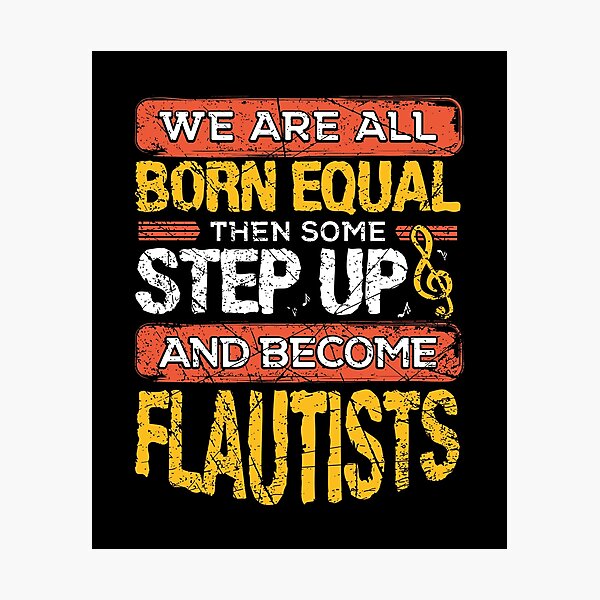 Item preview, We Are All Born Equal And Then Some Step Up Funny Flautists print designed and sold by RedmonsDesigns.